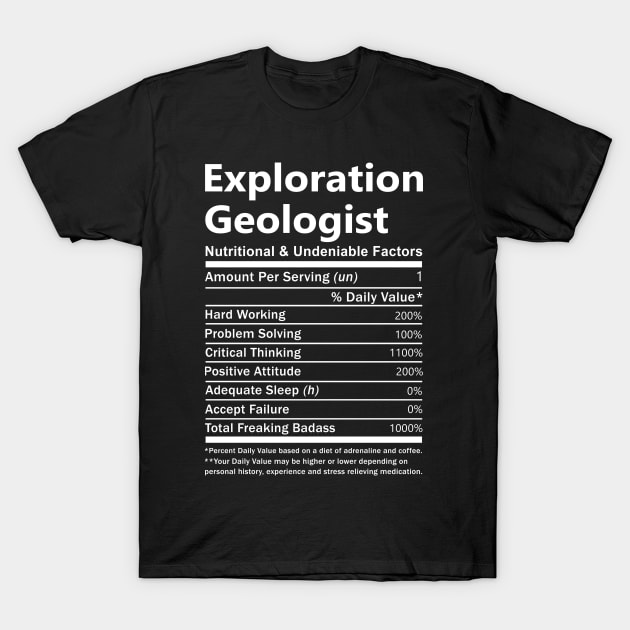 Exploration Geologist T Shirt - Nutritional and Undeniable Factors Gift Item Tee T-Shirt by Ryalgi